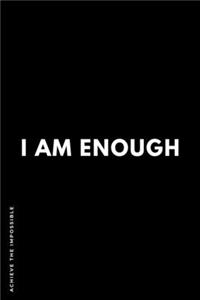 ACHIEVE THE IMPOSSIBLE I am Enough