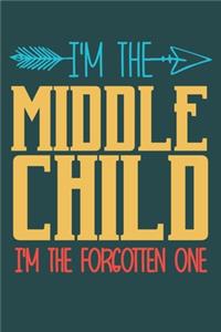 I'm the Middle child i'm the forgotten one