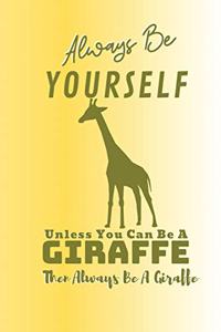 Always Be Yourself Unless You Can Be A Giraffe Then Always Be A Giraffe