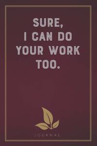 Sure, I Can Do Your Work Too