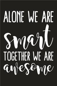 Alone We Are Smart Together We Are Awesome