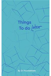 Things to do later