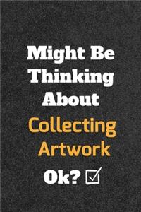 Might Be Thinking About Collecting Artwork ok? Funny /Lined Notebook/Journal Great Office School Writing Note Taking