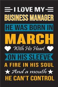 I Love My Business Manager He Was Born In March With His Heart On His Sleeve A Fire In His Soul And A Mouth He Can't Control