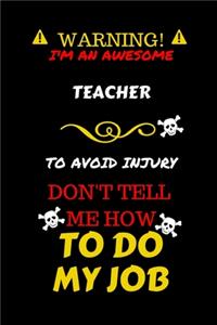 Warning! I'm An Awesome Teacher To Avoid Injury Don't Tell Me How To Do My Job