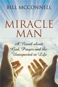 Miracle Man: A Novel about God, Prayer and the Unexpected in Life