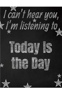 I can't hear you, I'm listening to Today Is the Day creative writing lined notebook