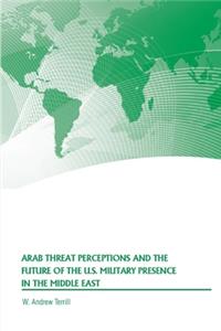 Arab Threat Perceptions and the Future of the U.S. Military Presence in the Middle East