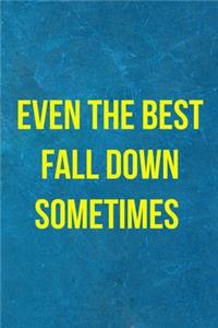 Even The Best Fall Down Sometimes