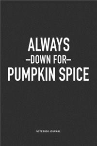 Always Down For Pumpkin Spice