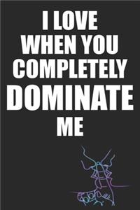 I Love When You Completely Dominate Me