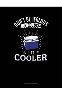 Don't Be Jealous Just Cuz I'm A Little Cooler