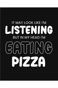 It May Look Like I'm Listening, but in My Head I'm Eating Pizza