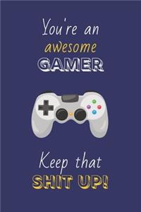 You're An Awesome Gamer Keep That Shit Up!