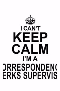 I Can't Keep Calm I'm A Correspondence Clerks Supervisor