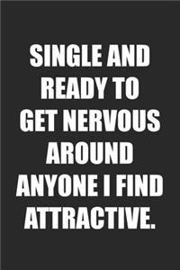 Single And Ready To Get Nervous Around Anyone I Find Attractive