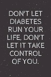 Don't let diabetes run your life, don't let it take control of you.