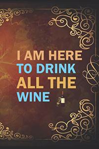 I Am Here To Drink All The Wine