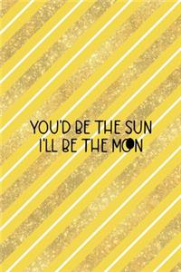 You'd Be The Sun I'll Be The Moon