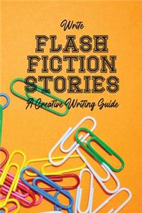 Write Flash Fiction Stories A Creative Writing Guide