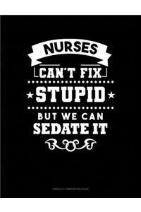 Nurses We Can't Fix Stupid But We Can Sedate It