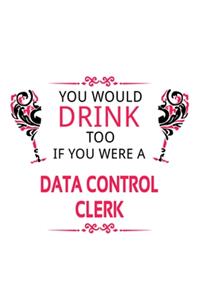You Would Drink Too If You Were A Data Control Clerk