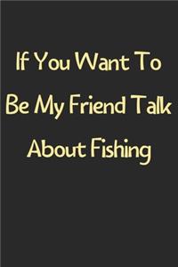 If You Want To Be My Friend Talk About Fishing