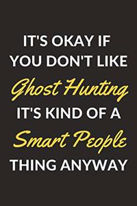 It's Okay If You Don't Like Ghost Hunting It's Kind Of A Smart People Thing Anyway