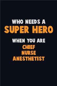 Who Need A SUPER HERO, When You Are Chief Nurse anesthetist