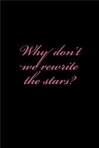 Why Don't We Rewrite the Stars?