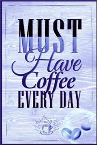 Must Have Coffee Every Day