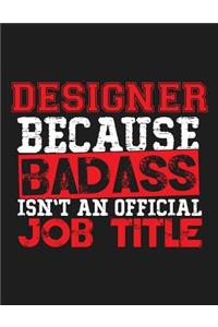 Designer Because Badass Isn't an Official Job Title: Blank Line Designer Appreciation Notebook (8.5 X 11 - 110 Blank Pages)