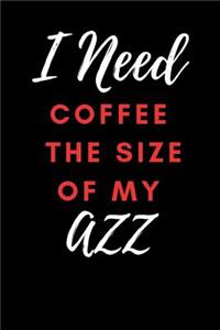 I Need Coffee the Size of My Azz
