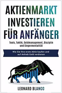 Aktienmarktinvestieren Für Anfänger: Tools, Taktik, Geldmanagement, Disziplin und Siegermentalität. Wie Sie Ihre erste Aktie kaufen und auf Anhieb Geld verdienen [Stock Market Investing