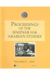 Proceedings of the Seminar for Arabian Studies Volume 37 2007