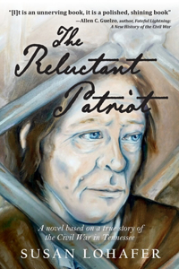 Reluctant Patriot: A Novel Based on a True Story of the Civil War in Tennessee