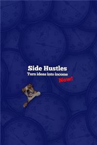 SIDE HUSTLES, Turn Ideas Into Income, Now!