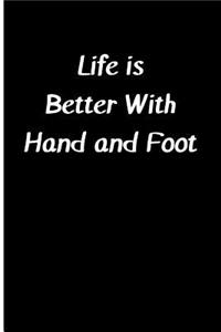 Life Is Better with Hand and Foot