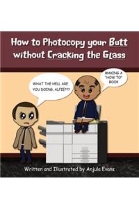 How to Photocopy Your Butt without Cracking the Glass