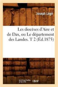 Les Diocèses d'Aire Et de Dax, Ou Le Département Des Landes. T 2 (Éd.1875)