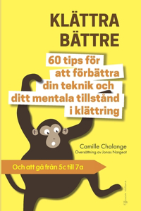 KLÄTTRA BÄTTRE - 60 tips för att förbättra din teknik och ditt mentala tillstånd i klättring