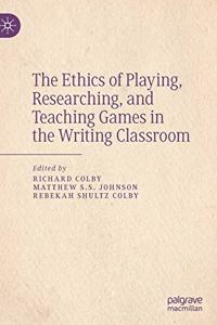 Ethics of Playing, Researching, and Teaching Games in the Writing Classroom