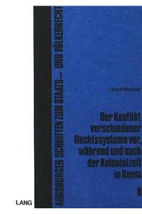 Der Konflikt Verschiedener Rechtssysteme Vor, Waehrend Und Nach Der Kolonialzeit in Kenia