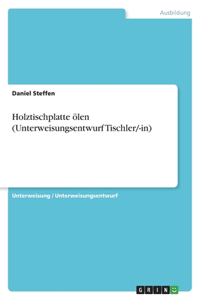 Holztischplatte ölen (Unterweisungsentwurf Tischler/-in)