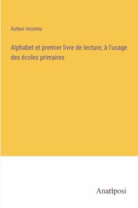 Alphabet et premier livre de lecture; à l'usage des écoles primaires