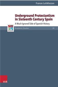 Underground Protestantism in Sixteenth Century Spain