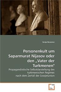 Personenkult um Saparmurat Nijasov oder den "Vater der Turkmenen"