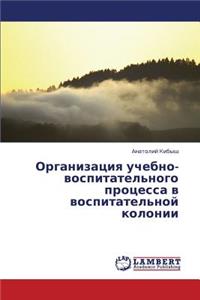 Organizatsiya Uchebno-Vospitatel'nogo Protsessa V Vospitatel'noy Kolonii