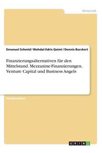 Finanzierungsalternativen für den Mittelstand. Mezzanine-Finanzierungen, Venture Capital und Business Angels