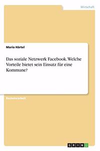 Das soziale Netzwerk Facebook. Welche Vorteile bietet sein Einsatz für eine Kommune?